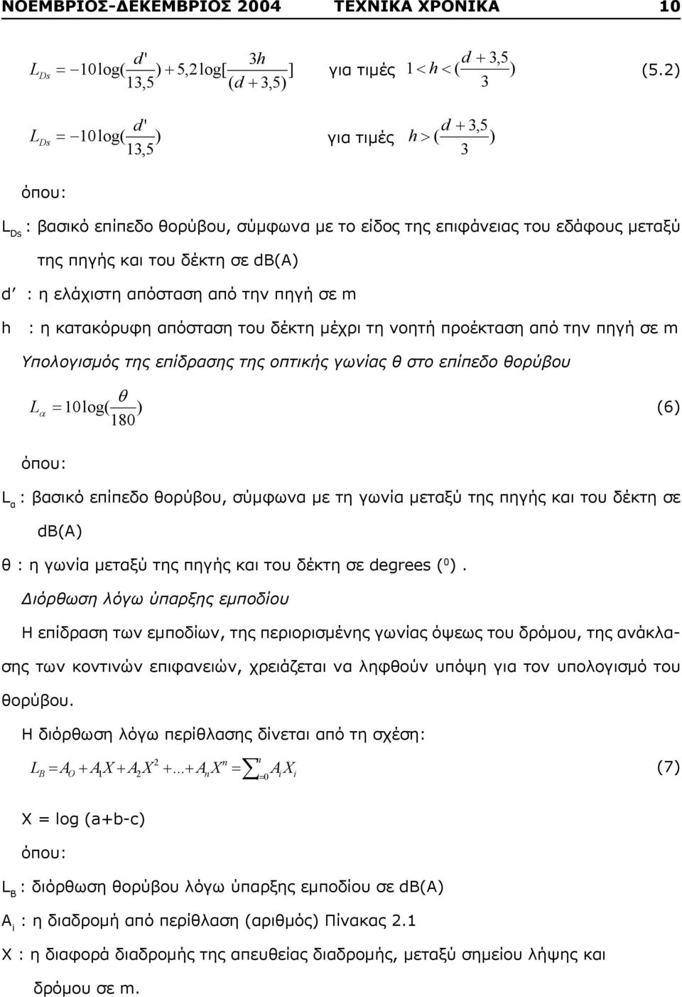 ελάχιστη απόσταση από την πηγή σε m h : η κατακόρυφη απόσταση του δέκτη μέχρι τη νοητή προέκταση από την πηγή σε m Υπολογισμός της επίδρασης της οπτικής γωνίας θ στο επίπεδο θορύβου L 10 log( ) (6)