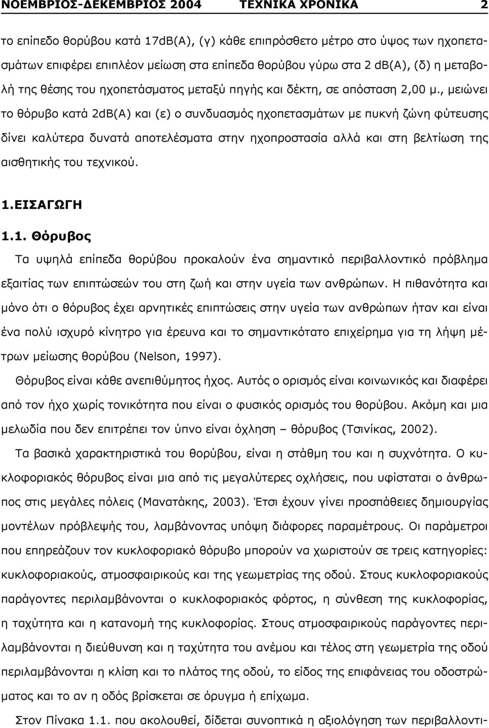 , μειώνει το θόρυβο κατά 2dB(A) και (ε) ο συνδυασμός ηχοπετασμάτων με πυκνή ζώνη φύτευσης δίνει καλύτερα δυνατά αποτελέσματα στην ηχοπροστασία αλλά και στη βελτίωση της αισθητικής του τεχνικού. 1.