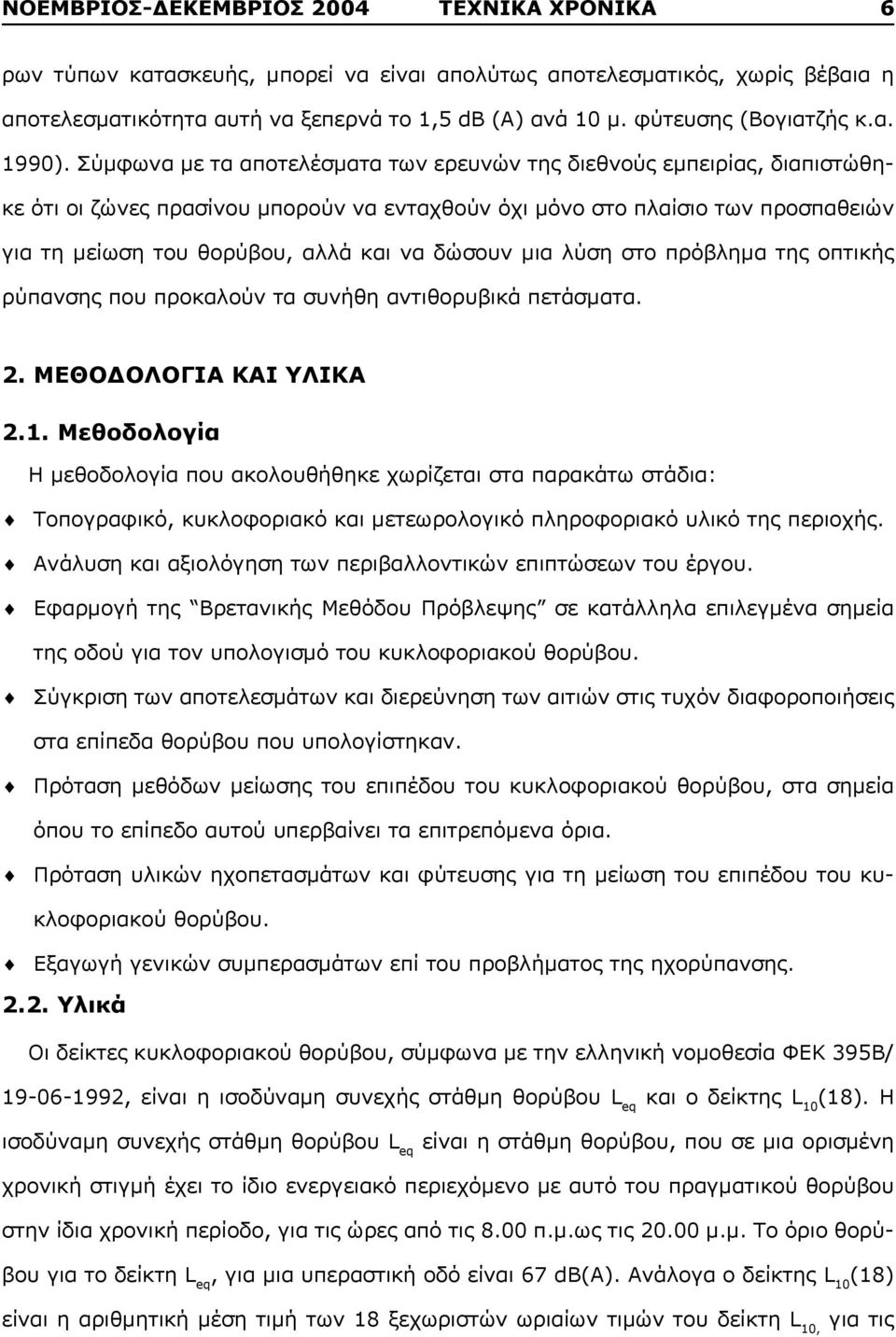 Σύμφωνα με τα αποτελέσματα των ερευνών της διεθνούς εμπειρίας, διαπιστώθηκε ότι οι ζώνες πρασίνου μπορούν να ενταχθούν όχι μόνο στο πλαίσιο των προσπαθειών για τη μείωση του θορύβου, αλλά και να