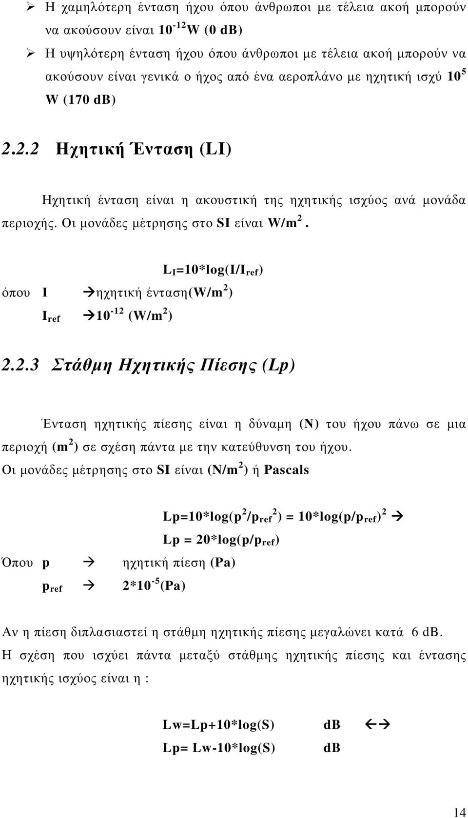 L I =10*log(I/I ref ) όπου Ι ηχητική ένταση(w/m 2 ) I ref 10-12 (W/m 2 ) 2.2.3 Στάθµη Ηχητικής Πίεσης (Lp) Ένταση ηχητικής πίεσης είναι η δύναµη (Ν) του ήχου πάνω σε µια περιοχή (m 2 ) σε σχέση πάντα µε την κατεύθυνση του ήχου.