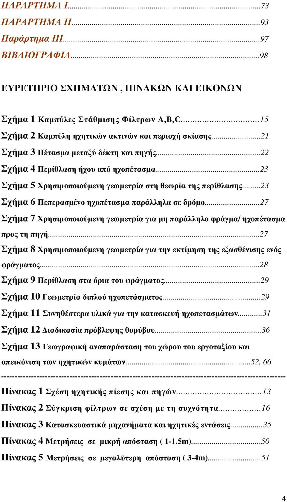 ..23 Σχήµα 5 Χρησιµοποιούµενη γεωµετρία στη θεωρία της περίθλασης...23 Σχήµα 6 Πεπερασµένο ηχοπέτασµα παράλληλα σε δρόµο.