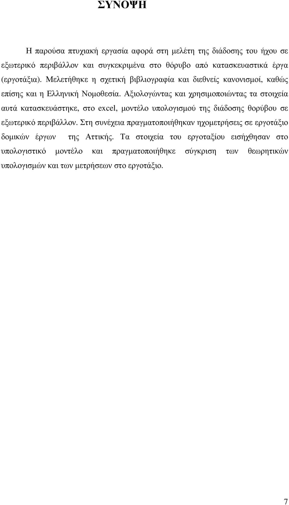 Αξιολογώντας και χρησιµοποιώντας τα στοιχεία αυτά κατασκευάστηκε, στο excel, µοντέλο υπολογισµού της διάδοσης θορύβου σε εξωτερικό περιβάλλον.