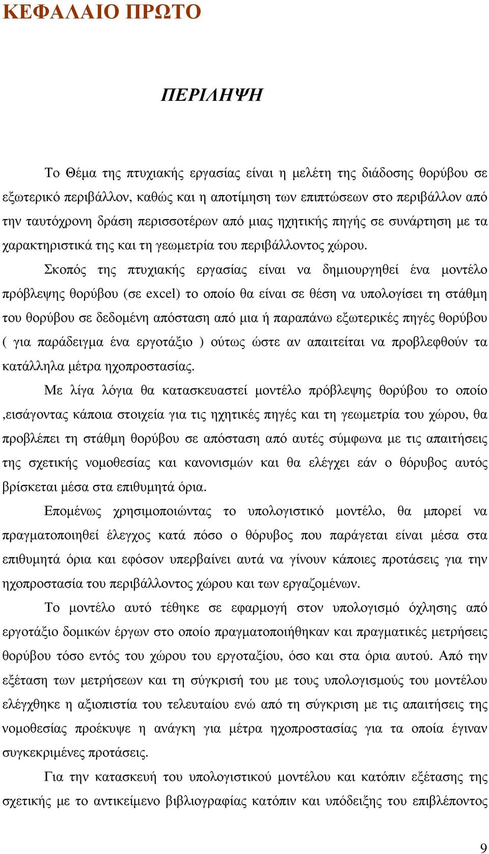 Σκοπός της πτυχιακής εργασίας είναι να δηµιουργηθεί ένα µοντέλο πρόβλεψης θορύβου (σε excel) το οποίο θα είναι σε θέση να υπολογίσει τη στάθµη του θορύβου σε δεδοµένη απόσταση από µια ή παραπάνω