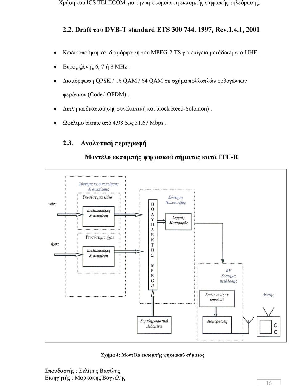 Εύρος ζώνης 6, 7 ή 8 MHz. Διαμόρφωση QPSK / 16 QAM / 64 QAM σε σχήμα πολλαπλών ορθογώνιων φερόντων (Coded OFDM).