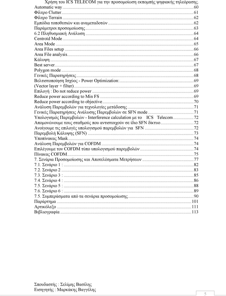 ..69 Επιλογή : Do not reduce power...69 Reduce power according to Min FS...69 Reduce power according to objective...70 Ανάλυση Παρεμβολών για τεχνολογίες μετάδοσης.