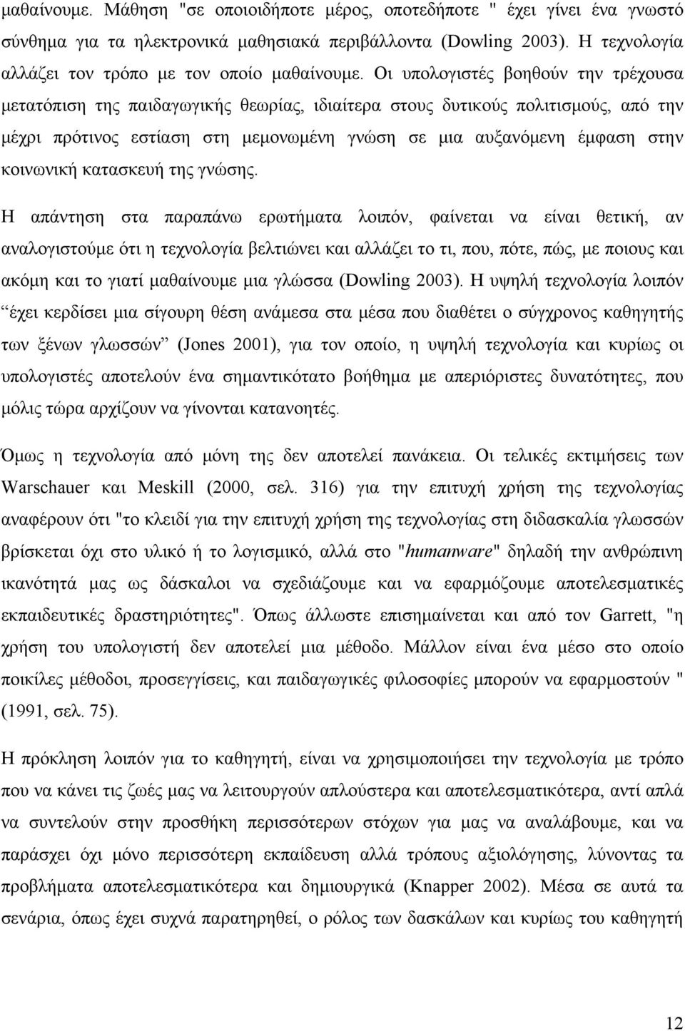 Οι υπολογιστές βοηθούν την τρέχουσα μετατόπιση της παιδαγωγικής θεωρίας, ιδιαίτερα στους δυτικούς πολιτισμούς, από την μέχρι πρότινος εστίαση στη μεμονωμένη γνώση σε μια αυξανόμενη έμφαση στην