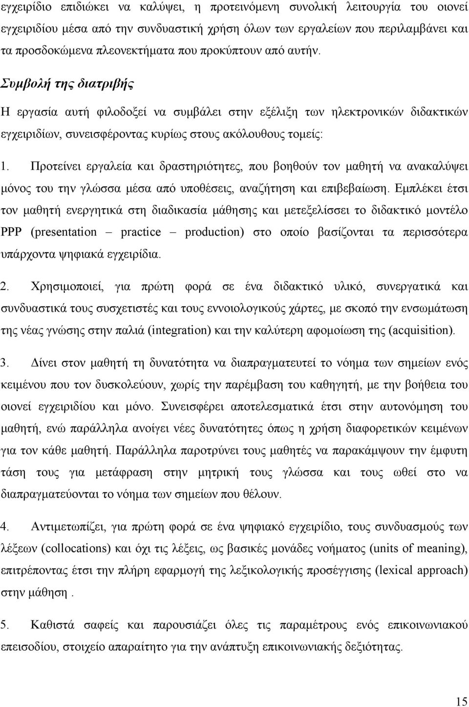 Προτείνει εργαλεία και δραστηριότητες, που βοηθούν τον μαθητή να ανακαλύψει μόνος του την γλώσσα μέσα από υποθέσεις, αναζήτηση και επιβεβαίωση.