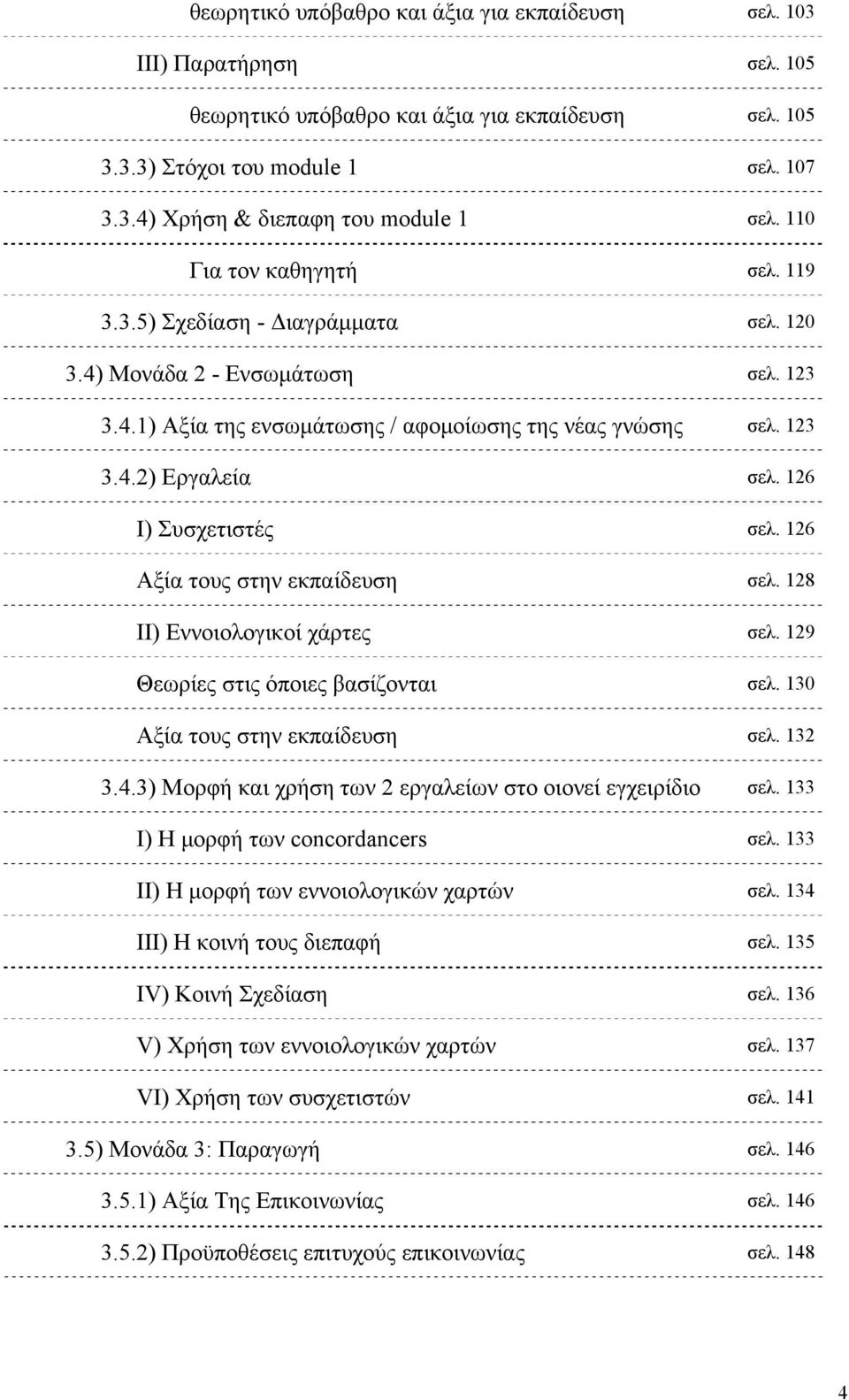 126 Ι) Συσχετιστές σελ. 126 Αξία τους στην εκπαίδευση σελ. 128 ΙΙ) Εννοιολογικοί χάρτες σελ. 129 Θεωρίες στις όποιες βασίζονται σελ. 130 Αξία τους στην εκπαίδευση σελ. 132 3.4.