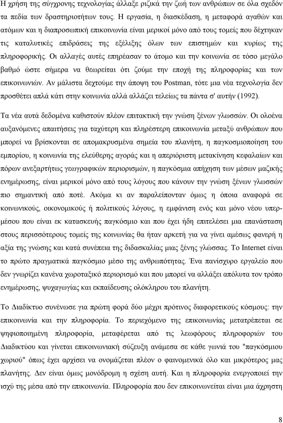 κυρίως της πληροφορικής. Οι αλλαγές αυτές επηρέασαν το άτομο και την κοινωνία σε τόσο μεγάλο βαθμό ώστε σήμερα να θεωρείται ότι ζούμε την εποχή της πληροφορίας και των επικοινωνιών.