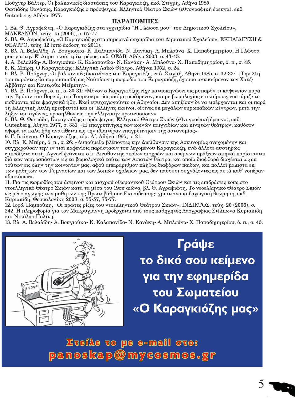 12 (υπό έκδοση το 2011). 3. Βλ. Α. Βελαλίδη- Α. Βουγιούκα- Κ. Καλαπανίδα- Ν. Κανάκη- Α. Μπλούνα- Χ. Παπαδημητρίου, Η Γλώσσα μου για την Ε Δημοτικού, τρίτο μέρος, εκδ. ΟΕΔΒ, Αθήνα 2003, σ. 43-45. 4. Α. Βελαλίδη- Α. Βουγιούκα- Κ. Καλαπανίδα- Ν. Κανάκη- Α. Μπλούνα- Χ. Παπαδημητρίου, ό.