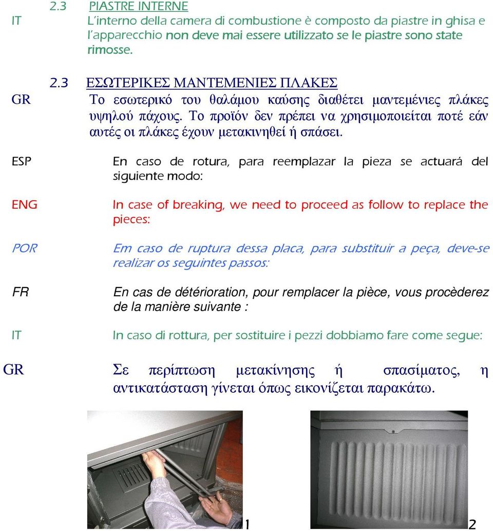 En caso de rotura, para reemplazar la pieza se actuará del siguiente modo: In case of breaking, we need to proceed as follow to replace the pieces: Em caso de ruptura dessa placa, para substituir a