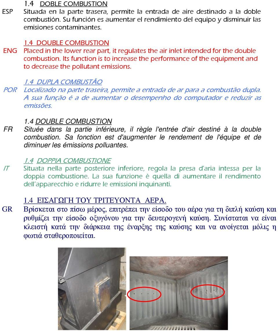 4 DOUBLE COMBUSTION ENG Placed in the lower rear part, it regulates the air inlet intended for the double combustion.