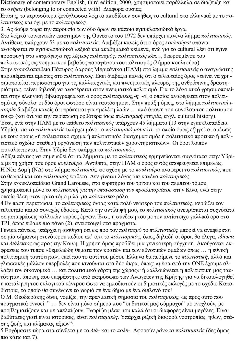 Ας δούμε τώρα την παρουσία των δύο όρων σε κάποια εγκυκλοπαιδικά έργα. Στο λεξικό κοινωνικών επιστημών της Ουνέσκο του 1972 δεν υπάρχει κανένα λήμμα πολιτισμικός.