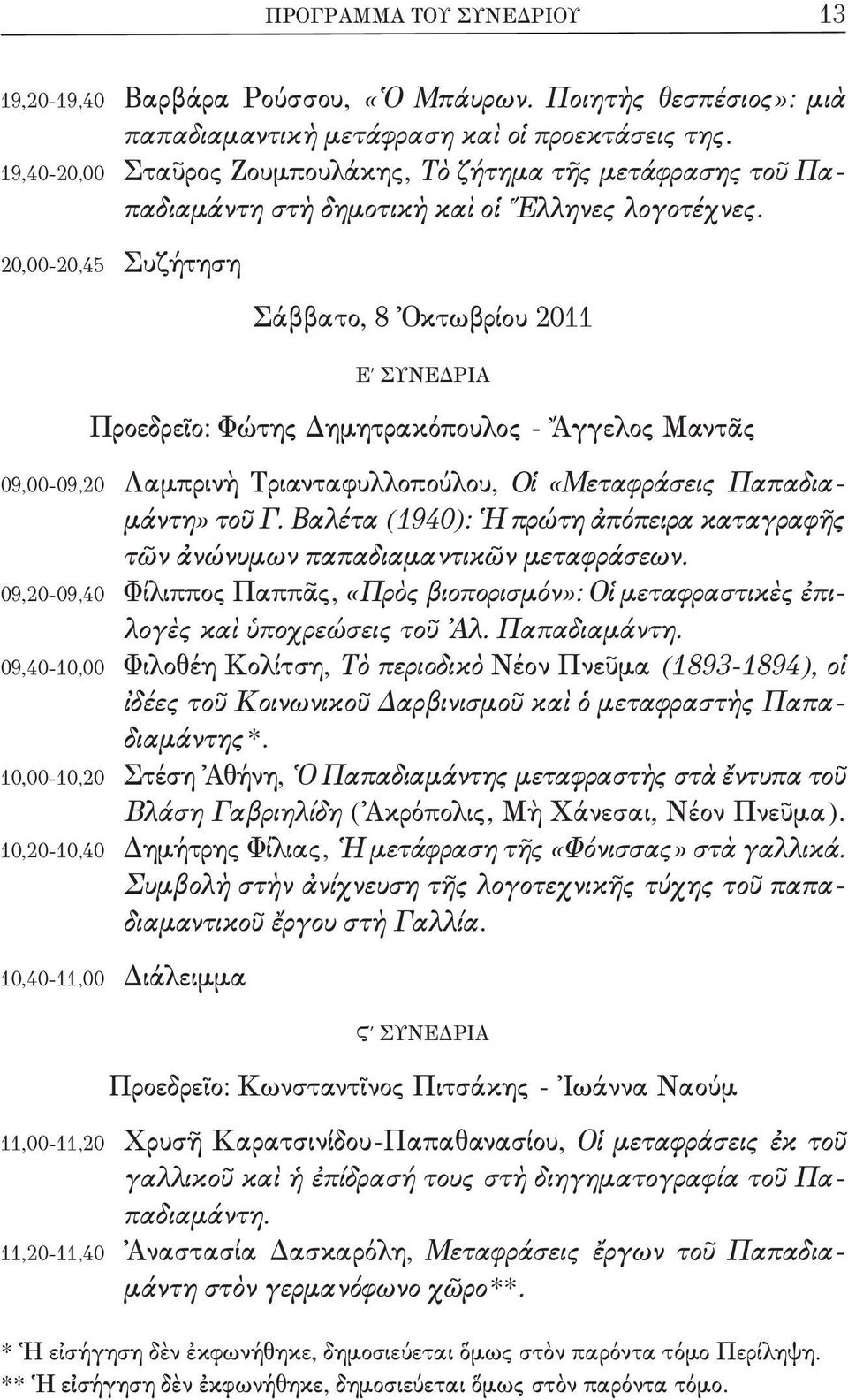 20,00-20,45 Συζήτηση Σάββατο, 8 Ὀκτωβρίου 2011 Ε ΣΥΝΕΔΡΙΑ Προεδρεῖο: Φώτης Δημητρακόπουλος - Ἄγγελος Μαντᾶς 09,00-09,20 Λαμπρινὴ Τριανταφυλλοπούλου, Oἱ «Mεταφράσεις Παπαδιαμάντη» τοῦ Γ.