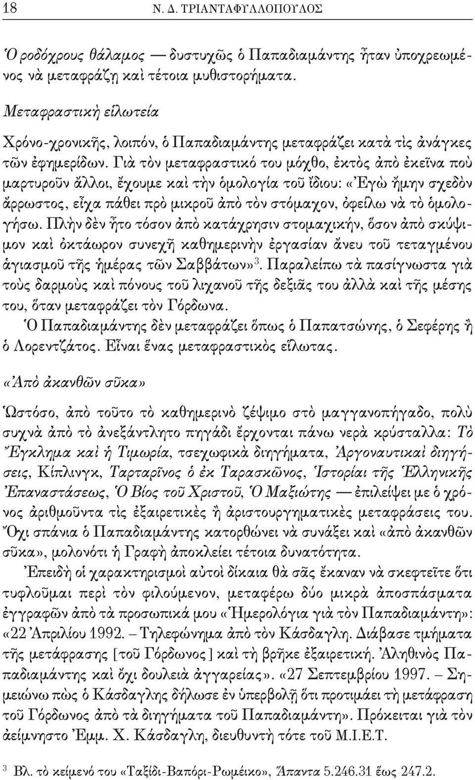 Γιὰ τὸν μεταφραστικό του μόχθο, ἐκτὸς ἀπὸ ἐκεῖνα ποὺ μαρτυροῦν ἄλλοι, ἔχουμε καὶ τὴν ὁμολογία τοῦ ἴδιου: «Ἐγὼ ἤμην σχεδὸν ἄρρωστος, εἶχα πάθει πρὸ μικροῦ ἀπὸ τὸν στόμαχον, ὀφείλω νὰ τὸ ὁμολογήσω.