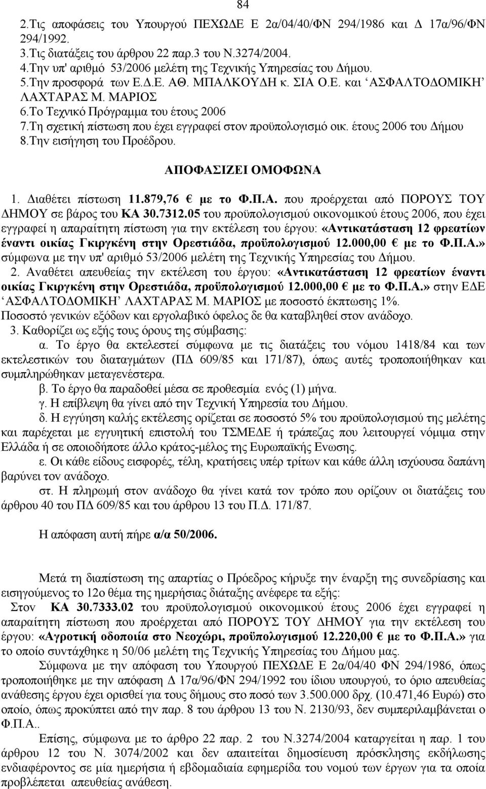 Τη σχετική πίστωση που έχει εγγραφεί στον προϋπολογισμό οικ. έτους 2006 του Δήμου 8.Τηv εισήγηση τoυ Πρoέδρoυ. 1. Διαθέτει πίστωση 11.879,76 με το Φ.Π.Α.