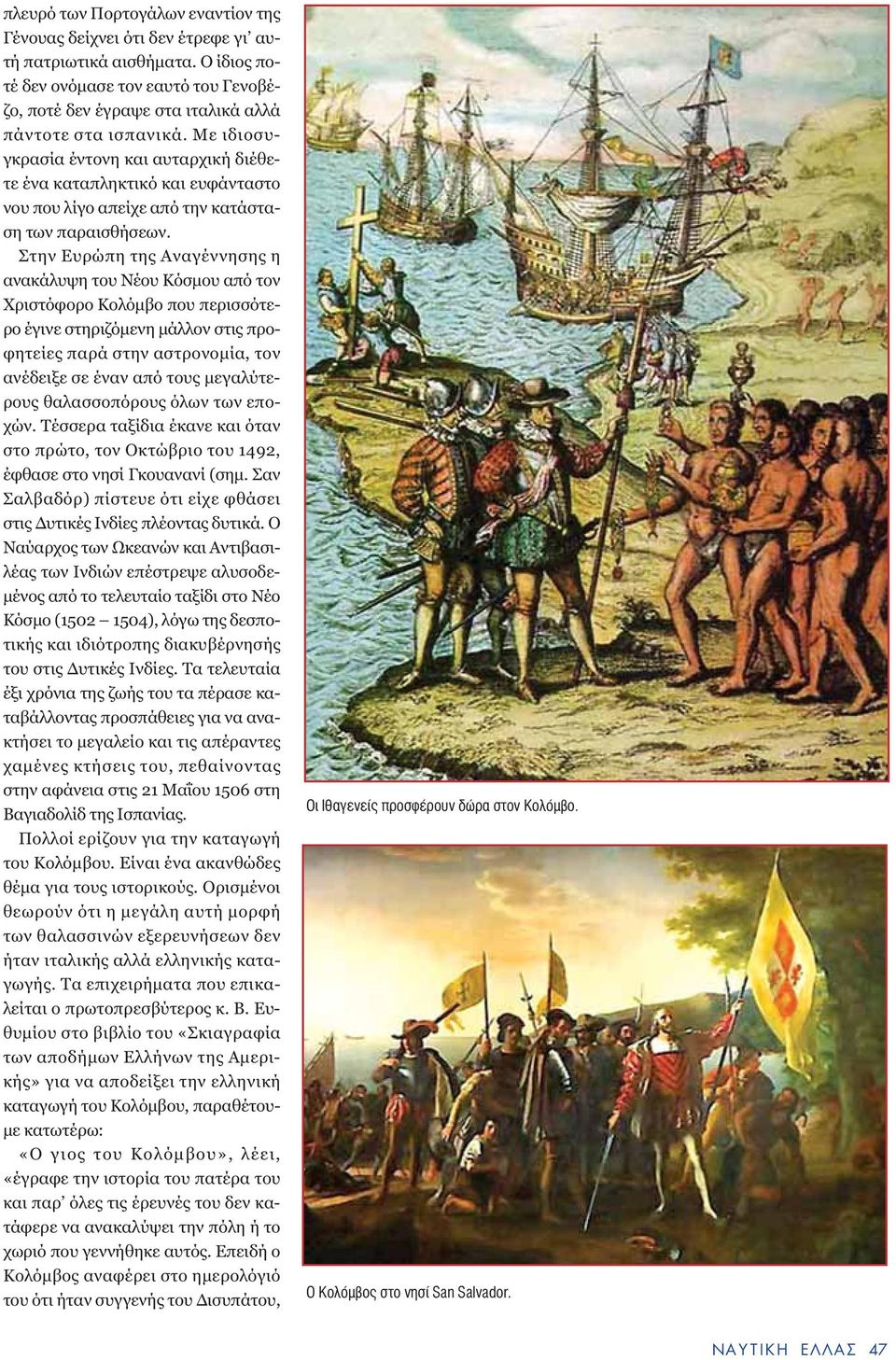 Στην Ευρώπη της Αναγέννησης η ανακάλυψη του Νέου Κόσµου από τον Χριστόφορο Κολόµβο που περισσότερο έγινε στηριζόµενη µάλλον στις προφητείες παρά στην αστρονοµία, τον ανέδειξε σε έναν από τους