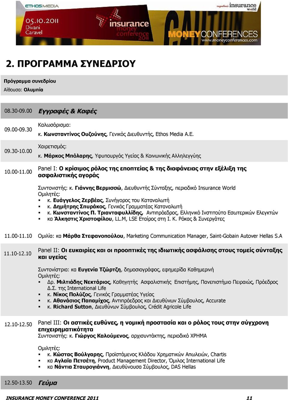 Γιάννης Βερμισσώ, Διευθυντής Σύνταξης, περιοδικό Insurance World Ομιλητές: κ. Ευάγγελος Ζερβέας, Συνήγορος του Καταναλωτή κ. Δημήτρης Σπυράκος, Γενικός Γραμματέας Καταναλωτή κ. Κωνσταντίνος Π.