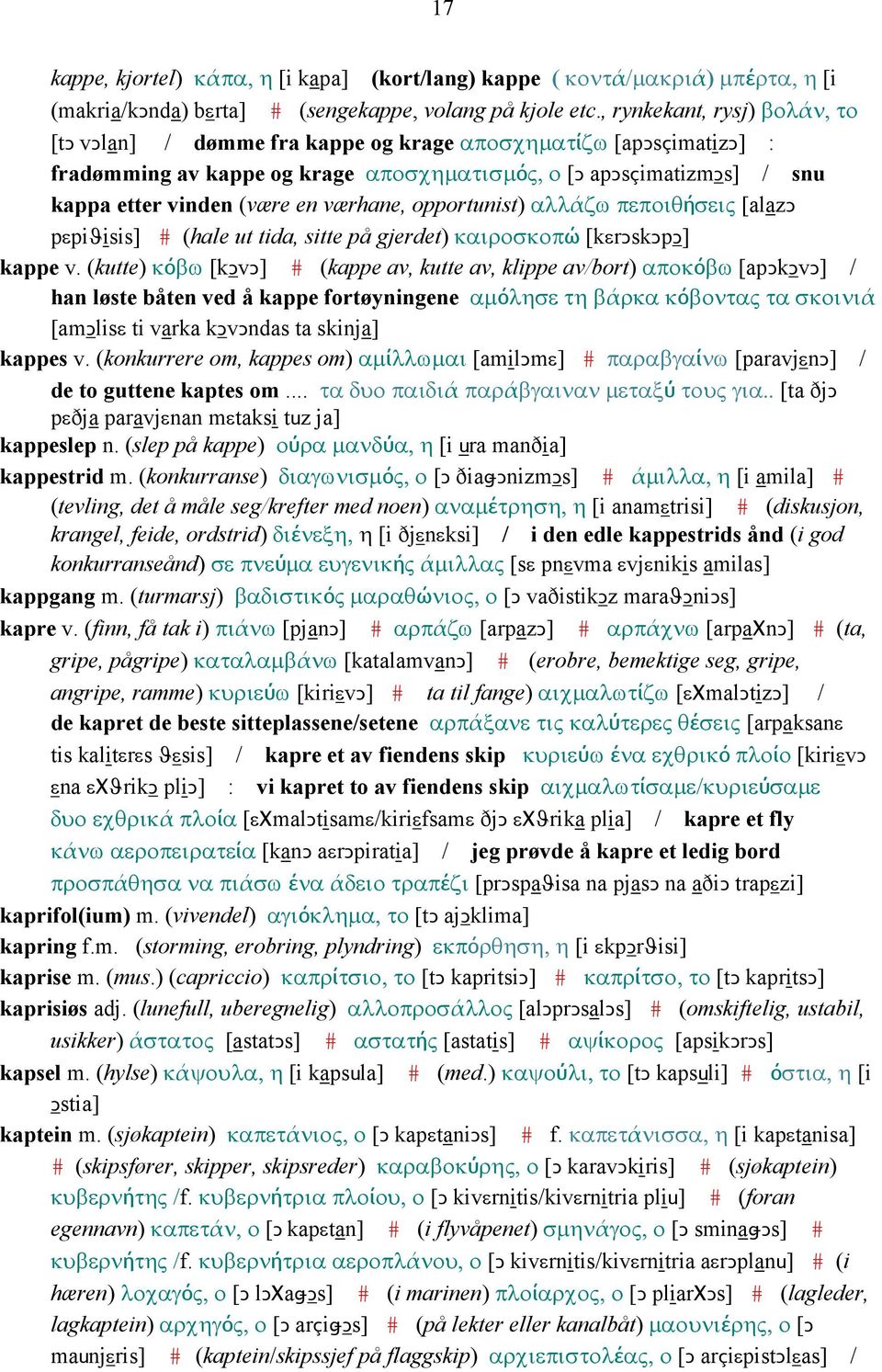 værhane, opportunist) αλλάζω πεποιθήσεις [alazǥ pεpiϑisis] # (hale ut tida, sitte på gjerdet) καιροσκοπώ [kεrǥskǥpǥ] kappe v.