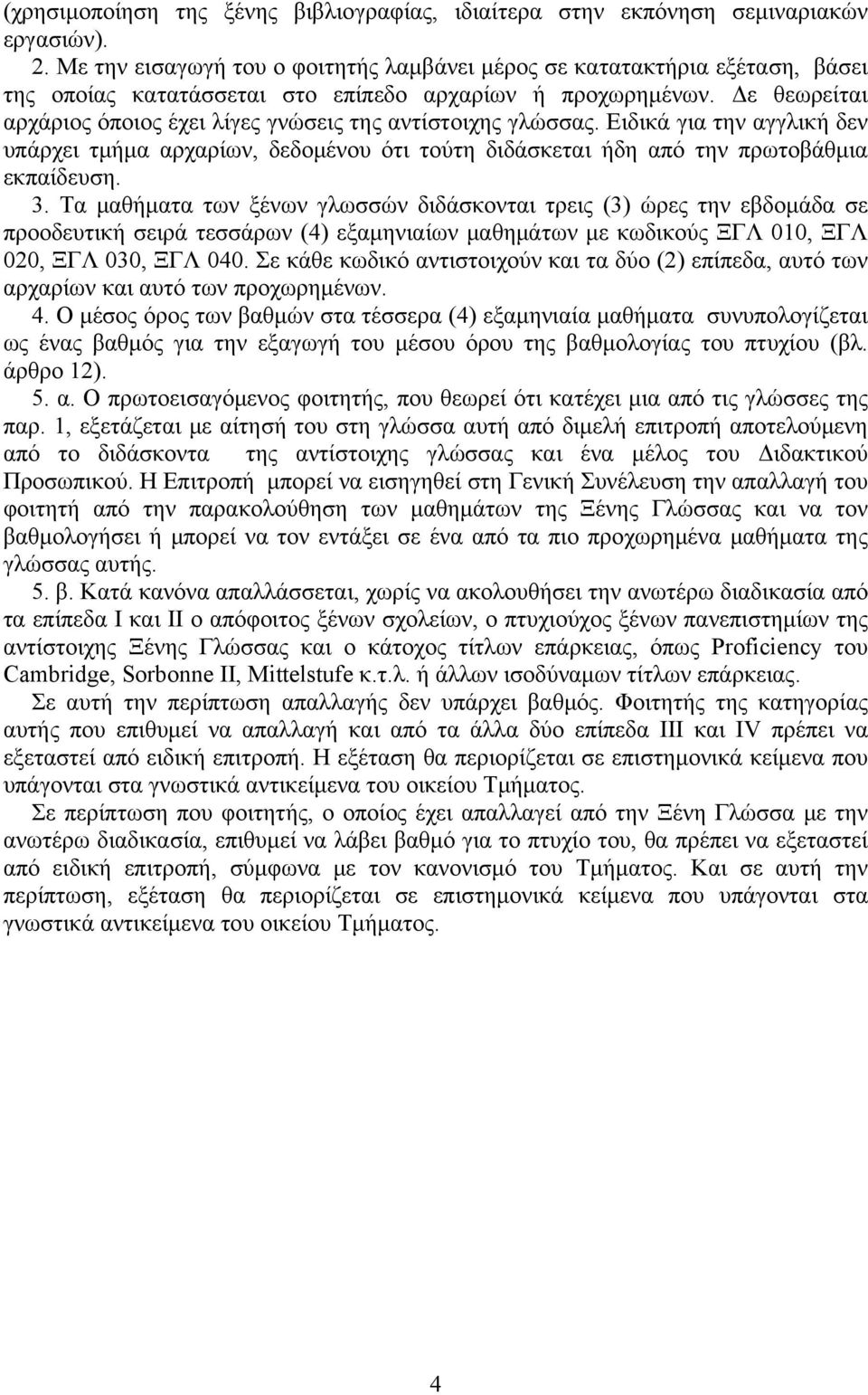 Δε θεωρείται αρχάριος όποιος έχει λίγες γνώσεις της αντίστοιχης γλώσσας. Ειδικά για την αγγλική δεν υπάρχει τμήμα αρχαρίων, δεδομένου ότι τούτη διδάσκεται ήδη από την πρωτοβάθμια εκπαίδευση. 3.