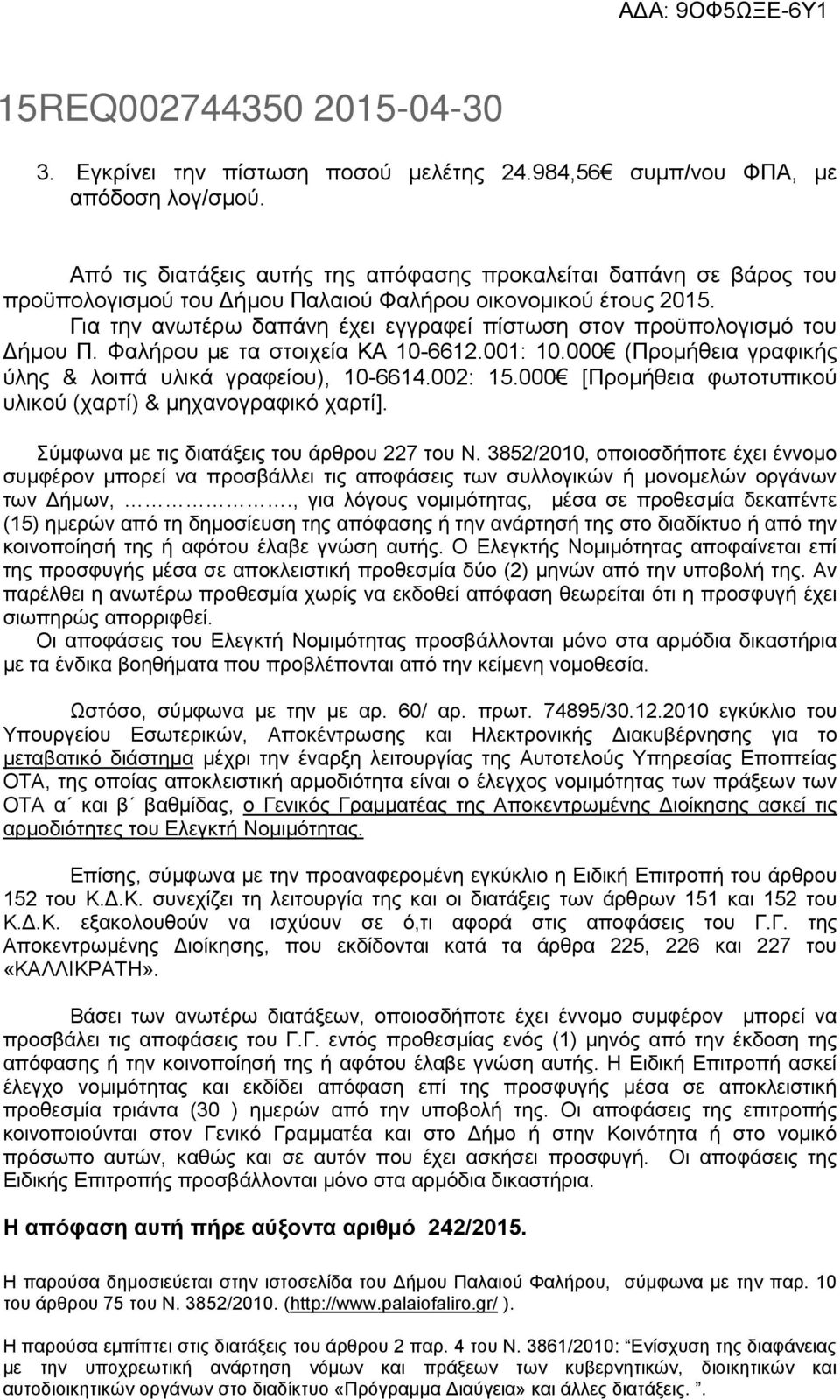 Για την ανωτέρω δαπάνη έχει εγγραφεί πίστωση στον προϋπολογισμό του Δήμου Π. Φαλήρου με τα στοιχεία ΚΑ 10-6612.001: 10.000 (Προμήθεια γραφικής ύλης & λοιπά υλικά γραφείου), 10-6614.002: 15.