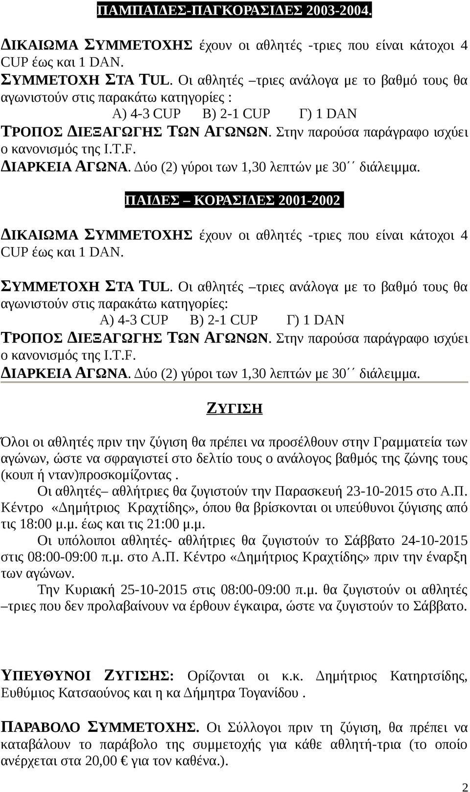 Δύο (2) γύροι των 1,30 λεπτών με 30 διάλειμμα. ΠΑΙΔΕΣ ΚΟΡΑΣΙΔΕΣ 2001-2002 Π ΔΙΚΑΙΩΜΑ ΣΥΜΜΕΤΟΧΗΣ έχουν οι αθλητές -τριες που είναι κάτοχοι 4 CUP έως και 1 DAN. ΣΥΜΜΕΤΟΧΗ ΣΤΑ TUL.