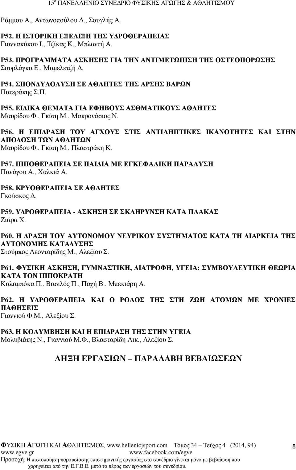 Η ΕΠΙΔΡΑΣΗ ΤΟΥ ΑΓΧΟΥΣ ΣΤΙΣ ΑΝΤΙΛΗΠΤΙΚΕΣ ΙΚΑΝΟΤΗΤΕΣ ΚΑΙ ΣΤΗΝ ΑΠΟΔΟΣΗ ΤΩΝ ΑΘΛΗΤΩΝ Μαυρίδου Φ., Γκίση Μ., Πλαστράκη Κ. P57. ΙΠΠΟΘΕΡΑΠΕΙΑ ΣΕ ΠΑΙΔΙΑ ΜΕ ΕΓΚΕΦΑΛΙΚΗ ΠΑΡΑΛΥΣΗ Πανάγου Α., Χαλκιά Α. P58.