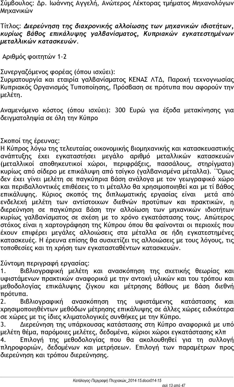 μεταλλικών κατασκευών. Αριθμός φοιτητών 1-2 Συρματουργία και εταιρία γαλβανίσματος ΚΕΝΑΣ ΛΤΔ, Παροχή τεχνογνωσίας Κυπριακός Οργανισμός Τυποποίησης, Πρόσβαση σε πρότυπα που αφορούν την μελέτη.