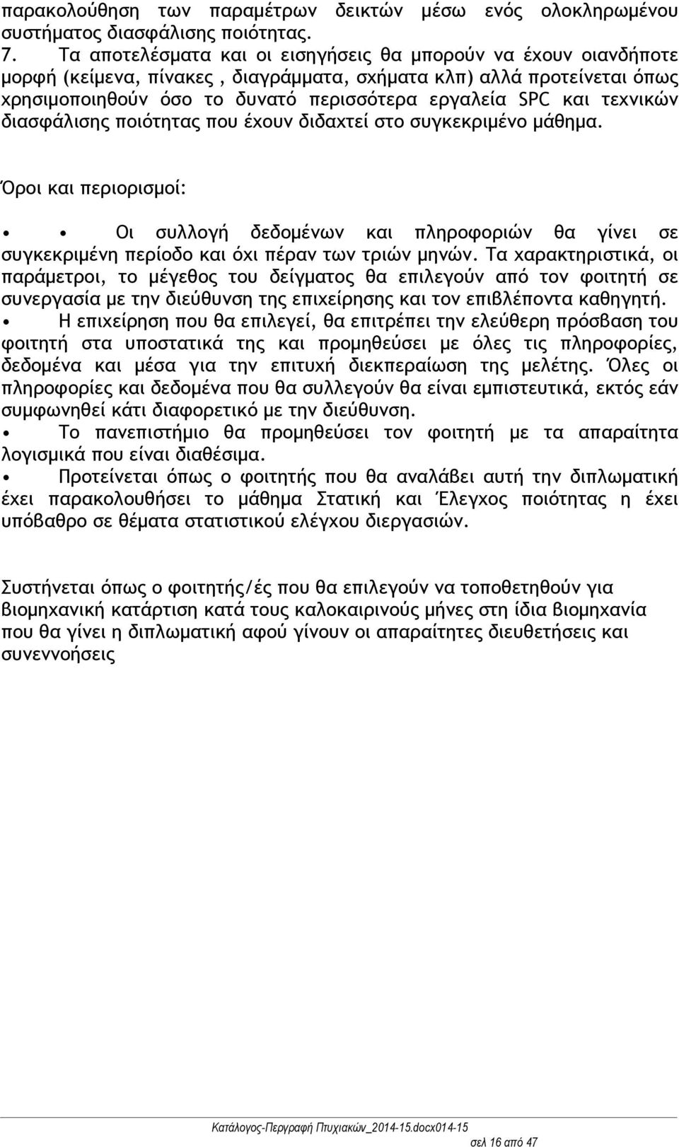 τεχνικών διασφάλισης ποιότητας που έχουν διδαχτεί στο συγκεκριμένο μάθημα. Όροι και περιορισμοί: Οι συλλογή δεδομένων και πληροφοριών θα γίνει σε συγκεκριμένη περίοδο και όχι πέραν των τριών μηνών.