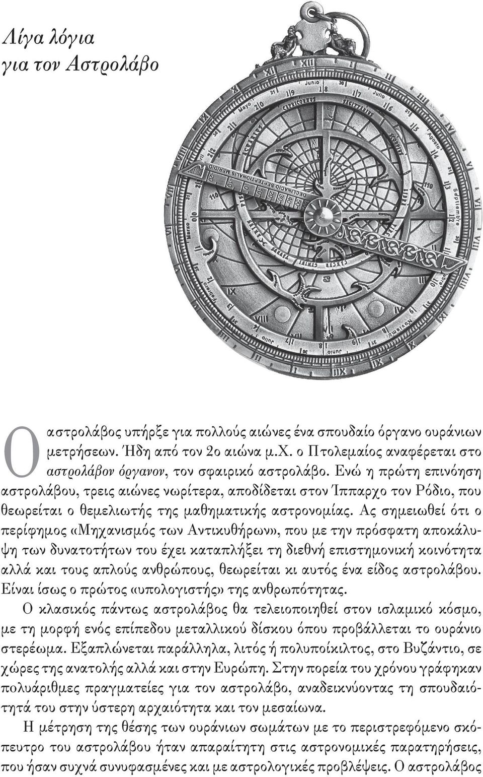 Ενώ η πρώτη επινόηση αστρολάβου, τρεις αιώνες νωρίτερα, αποδίδεται στον Ίππαρχο τον Ρόδιο, που θεωρείται ο θεμελιω τής της μαθηματικής αστρονομίας.