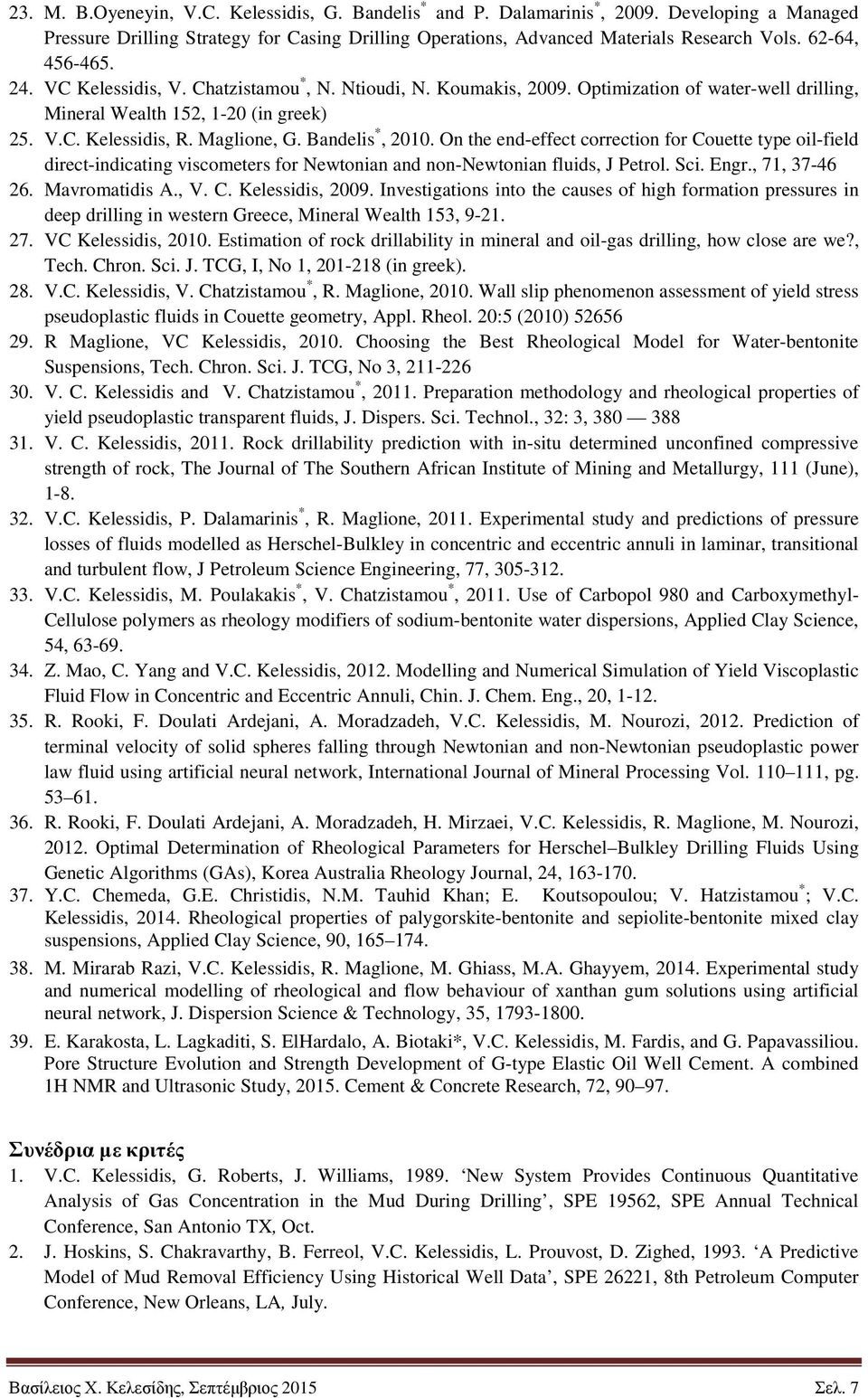 Bandelis *, 2010. On the end-effect correction for Couette type oil-field direct-indicating viscometers for Newtonian and non-newtonian fluids, J Petrol. Sci. Engr., 71, 37-46 26. Mavromatidis A., V.