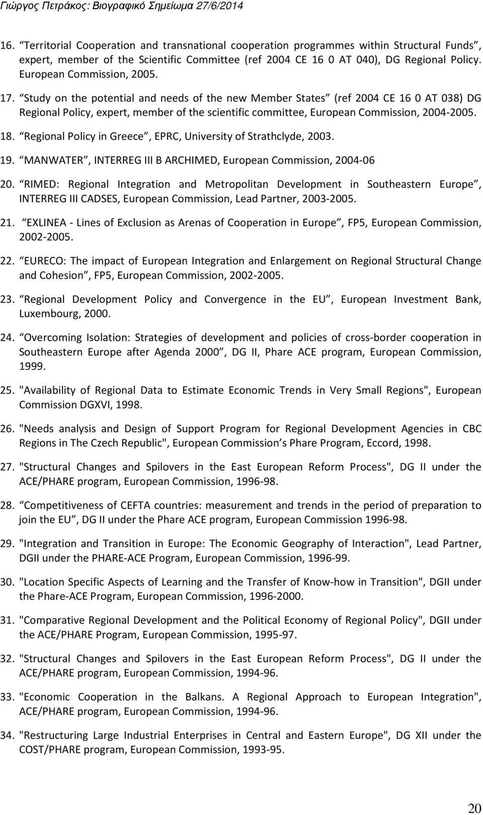 Study on the potential and needs of the new Member States (ref 2004 CE 16 0 AT 038) DG Regional Policy, expert, member of the scientific committee, European Commission, 2004-2005. 18.