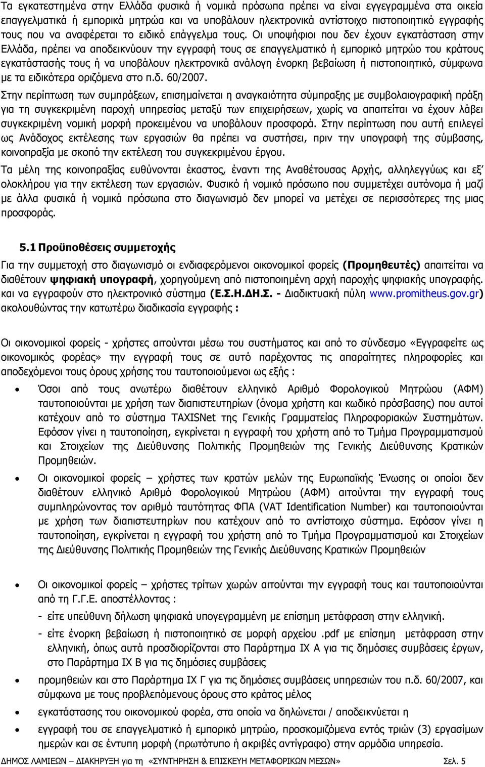 Οι υποψήφιοι που δεν έχουν εγκατάσταση στην Ελλάδα, πρέπει να αποδεικνύουν την εγγραφή τους σε επαγγελματικό ή εμπορικό μητρώο του κράτους εγκατάστασής τους ή να υποβάλουν ηλεκτρονικά ανάλογη ένορκη