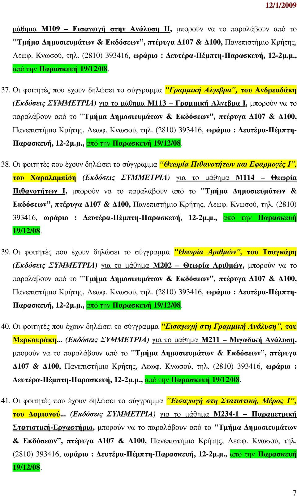 Οι φοιτητές που έχουν δηλώσει το σύγγραµµα "Γραµµική Αλγεβρα", του Ανδρεαδάκη (Εκδόσεις ΣΥΜΜΕΤΡΙΑ) για το µάθηµα Μ113 Γραµµική Αλγεβρα Ι, µπορούν να το παραλάβουν από το "Τµήµα ηµοσιευµάτων &