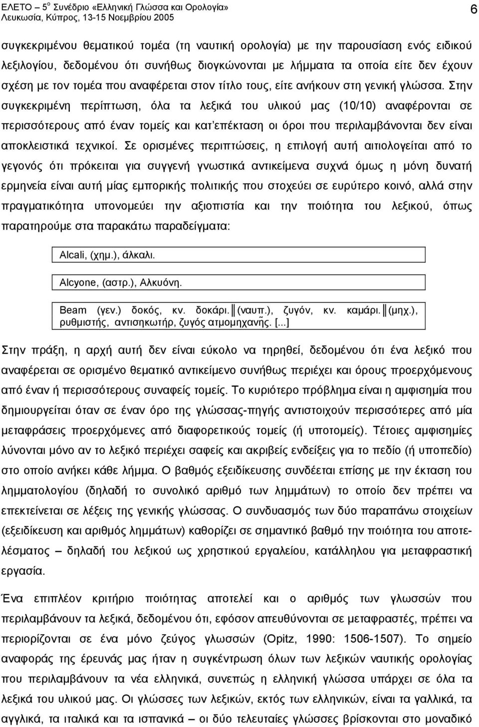 Στην συγκεκριμένη περίπτωση, όλα τα λεξικά του υλικού μας (10/10) αναφέρονται σε περισσότερους από έναν τομείς και κατ επέκταση οι όροι που περιλαμβάνονται δεν είναι αποκλειστικά τεχνικοί.