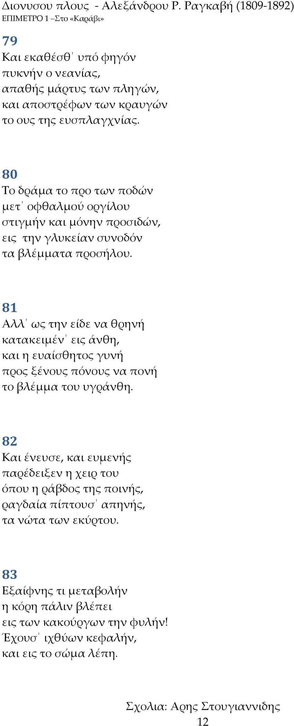 81 Αλλ ως την είδε να θρηνή κατακειμέν εις άνθη, και η ευαίσθητος γυνή προς ξένους πόνους να πονή το βλέμμα του υγράνθη.