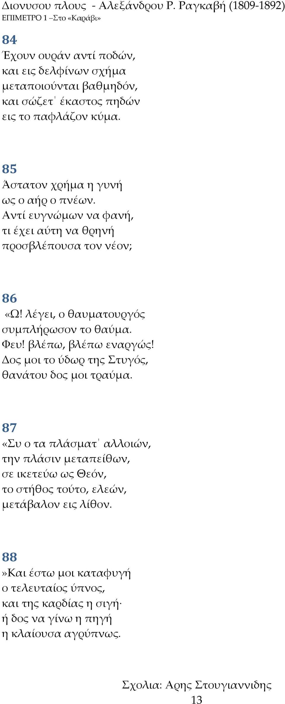 λέγει, ο θαυματουργός συμπλήρωσον το θαύμα. Φευ! βλέπω, βλέπω εναργώς! Δος μοι το ύδωρ της τυγός, θανάτου δος μοι τραύμα.