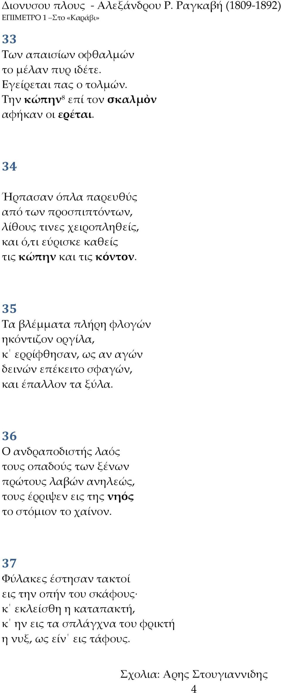 35 Σα βλέμματα πλήρη φλογών ηκόντιζον οργίλα, κ ερρίφθησαν, ως αν αγών δεινών επέκειτο σφαγών, και έπαλλον τα ξύλα.