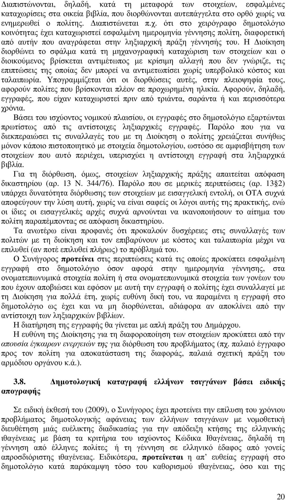 Η ιοίκηση διορθώνει το σφάλµα κατά τη µηχανογραφική καταχώριση των στοιχείων και ο διοικούµενος βρίσκεται αντιµέτωπος µε κρίσιµη αλλαγή που δεν γνώριζε, τις επιπτώσεις της οποίας δεν µπορεί να