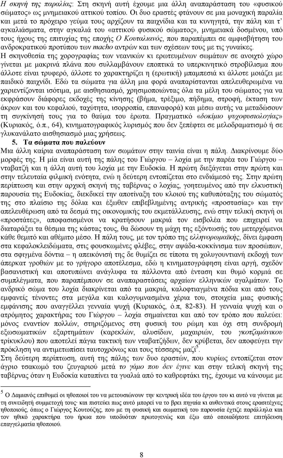 µνηµειακά δοσµένου, υπό τους ήχους της επιτυχίας της εποχής Ο Κουταλιανός, που παραπέµπει σε αµφισβήτηση του ανδροκρατικού προτύπου των macho αντρών και των σχέσεων τους µε τις γυναίκες.