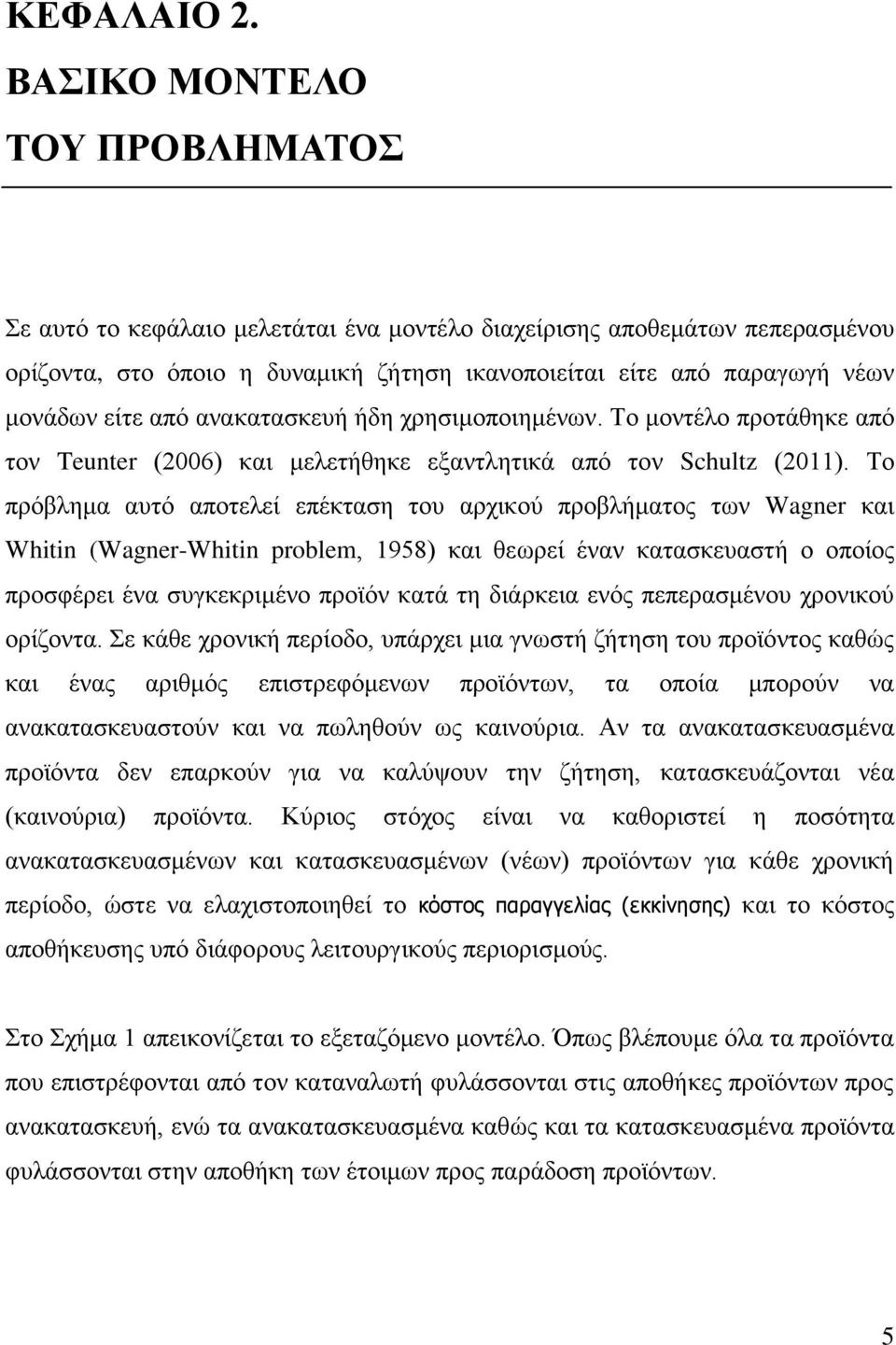 από ανακατασκευή ήδη χρησιμοποιημένων. Το μοντέλο προτάθηκε από τον Teunter (2006) και μελετήθηκε εξαντλητικά από τον Schultz (2011).