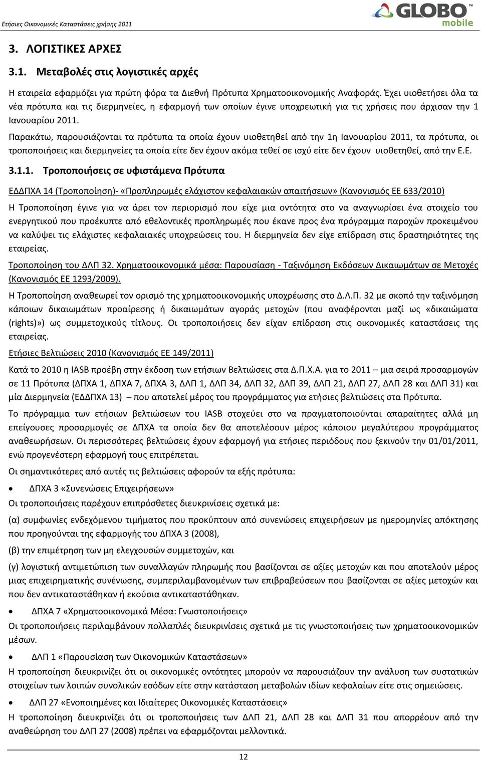 Παρακάτω, παρουσιάζονται τα πρότυπα τα οποία έχουν υιοθετηθεί από την 1η Ιανουαρίου 2011, τα πρότυπα, οι τροποποιήσεις και διερμηνείες τα οποία είτε δεν έχουν ακόμα τεθεί σε ισχύ είτε δεν έχουν