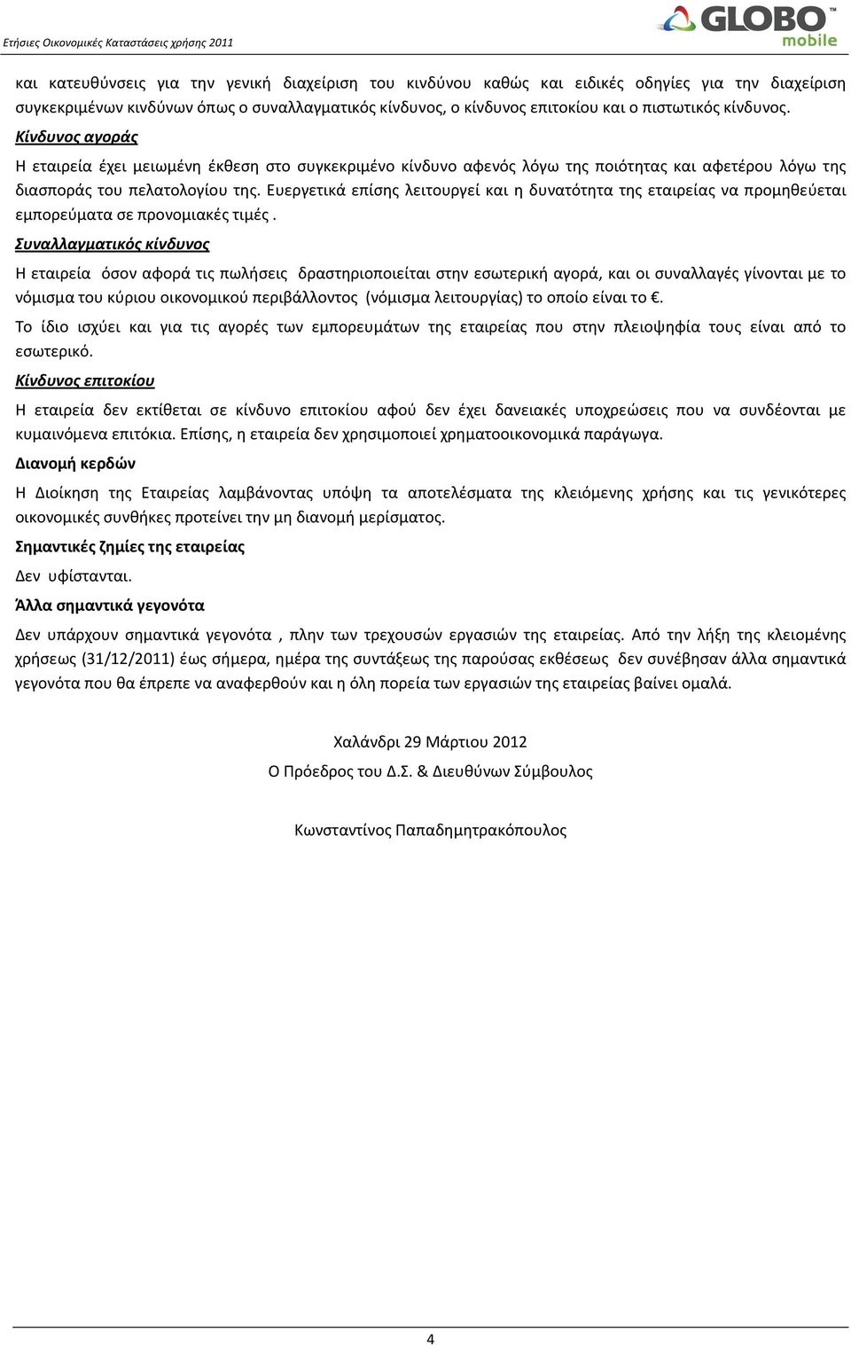 Ευεργετικά επίσης λειτουργεί και η δυνατότητα της εταιρείας να προμηθεύεται εμπορεύματα σε προνομιακές τιμές.