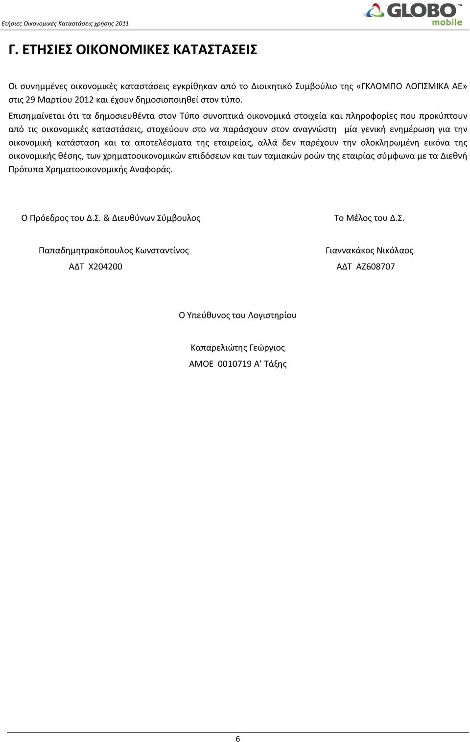 ενημέρωση για την οικονομική κατάσταση και τα αποτελέσματα της εταιρείας, αλλά δεν παρέχουν την ολοκληρωμένη εικόνα της οικονομικής θέσης, των χρηματοοικονομικών επιδόσεων και των ταμιακών ροών της