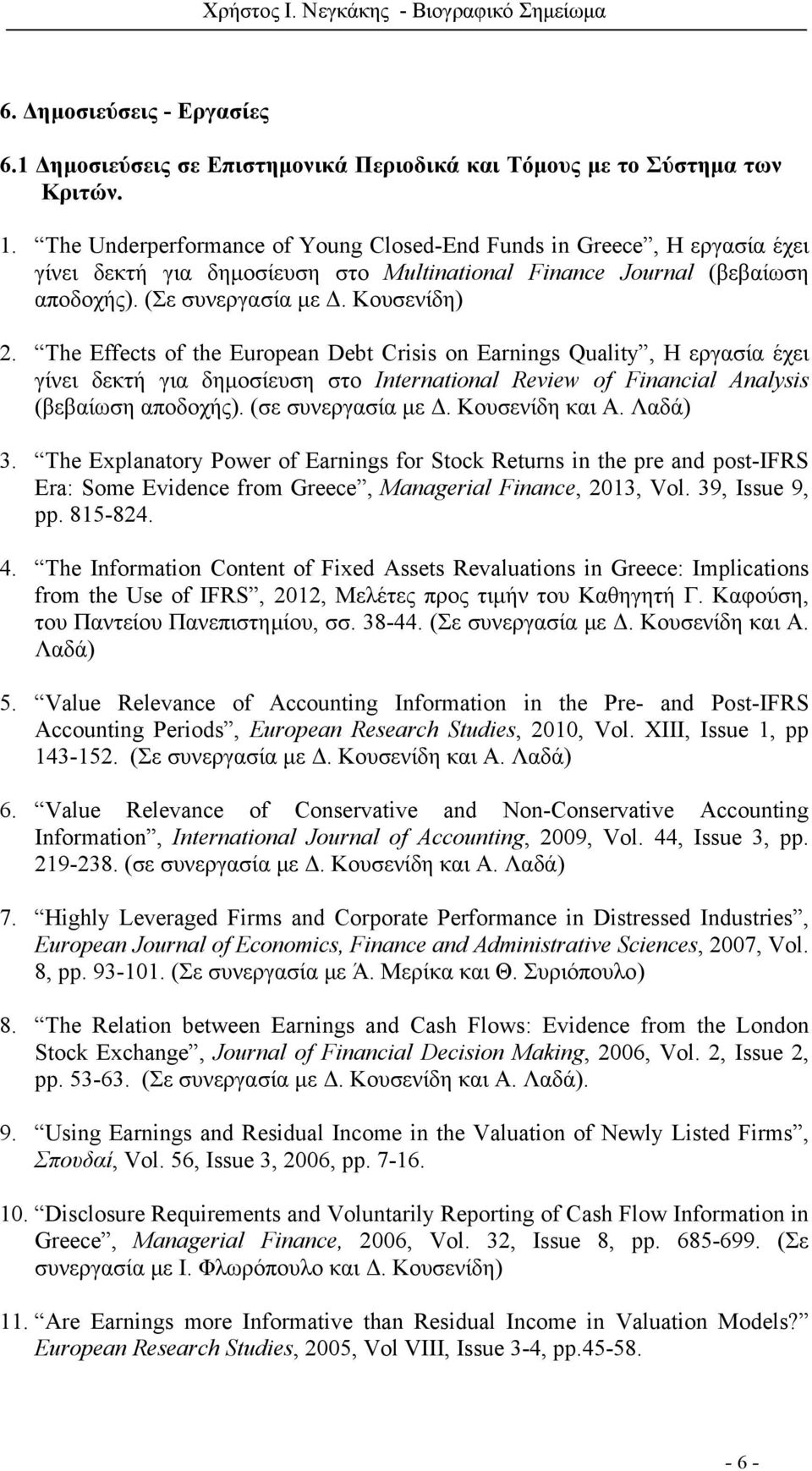 The Effects of the European Debt Crisis on Earnings Quality, Η εργασία έχει γίνει δεκτή για δημοσίευση στο International Review of Financial Analysis (βεβαίωση αποδοχής). (σε συνεργασία με Δ.
