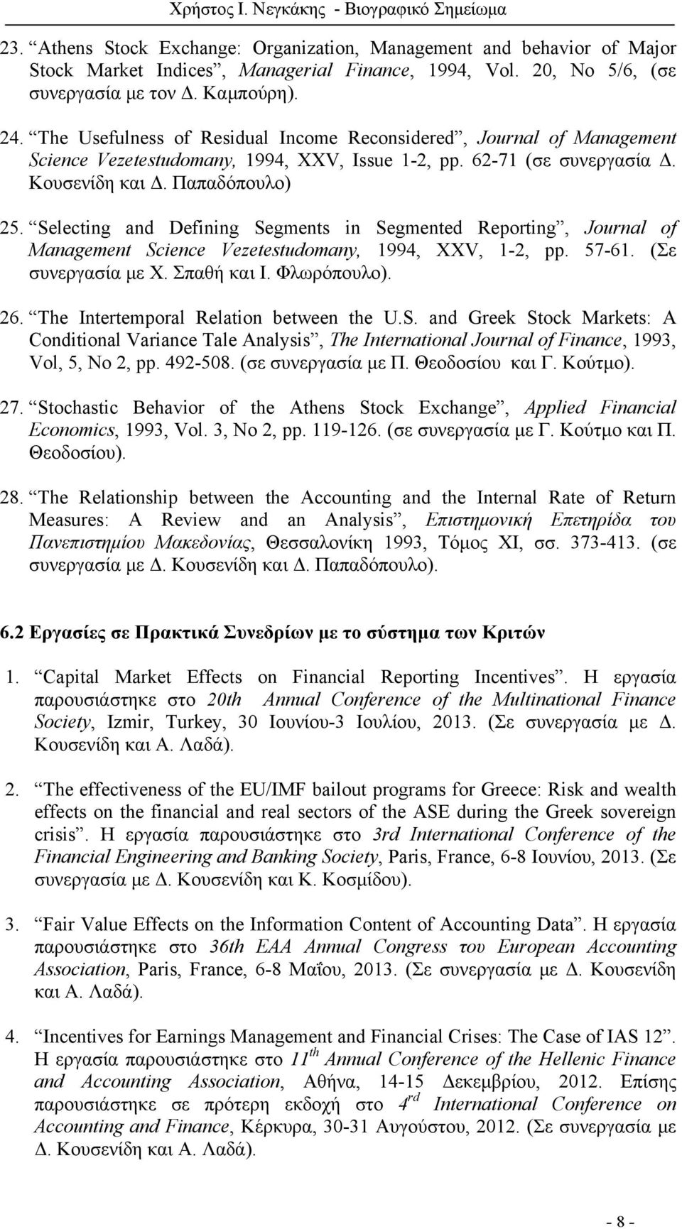 Selecting and Defining Segments in Segmented Reporting, Journal of Management Science Vezetestudomany, 1994, XXV, 1-2, pp. 57-61. (Σε συνεργασία με Χ. Σπαθή και Ι. Φλωρόπουλο). 26.