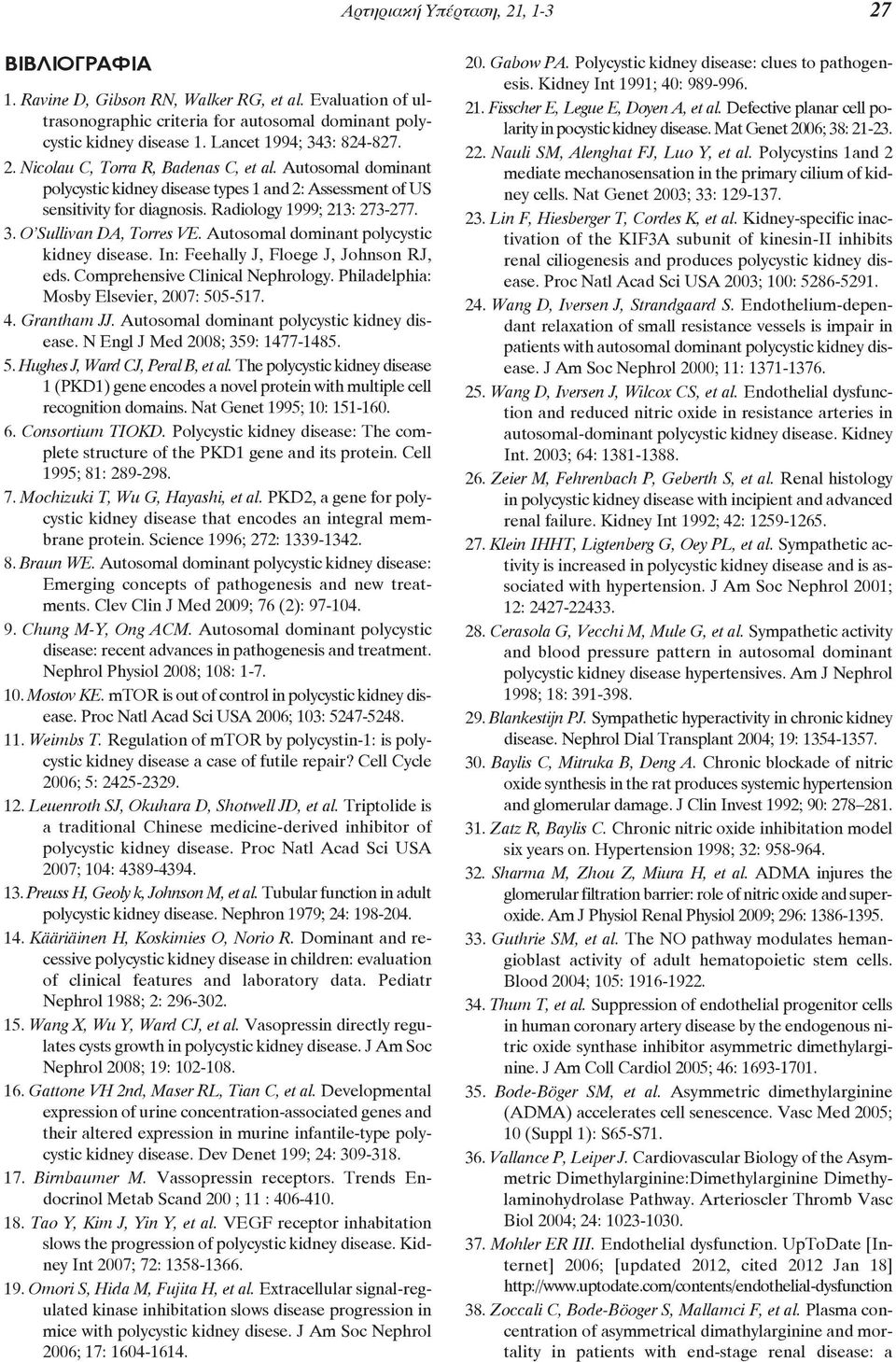 Radiology 1999; 213: 273-277. 3. O Sullivan DA, Torres VE. Autosomal dominant polycystic kidney disease. In: Feehally J, Floege J, Johnson RJ, eds. Comprehensive Clinical Nephro logy.