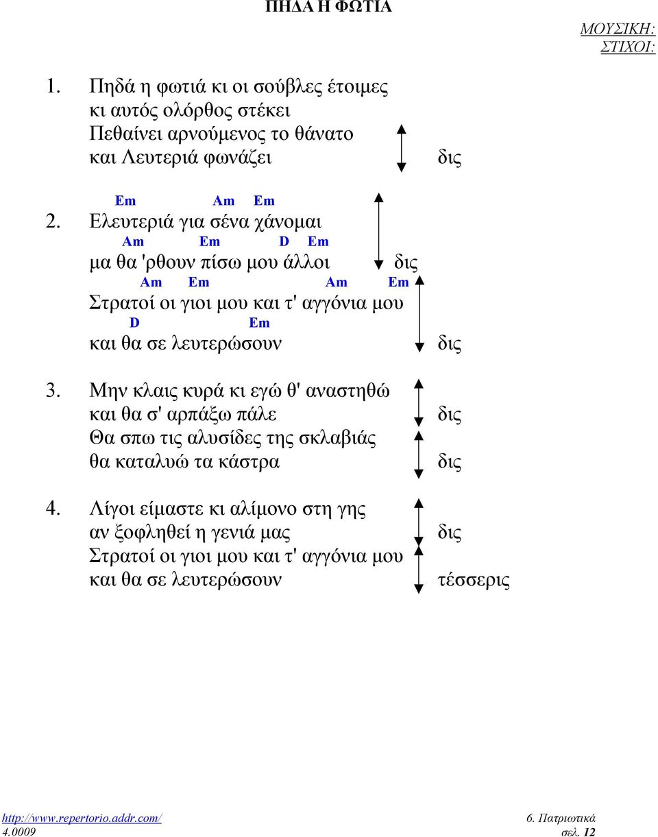 Ελευτεριά για σένα χάνοµαι Am Em D Em µα θα 'ρθουν πίσω µου άλλοι δις Am Em Am Em Στρατοί οι γιοι µου και τ' αγγόνια µου D Em και θα σε