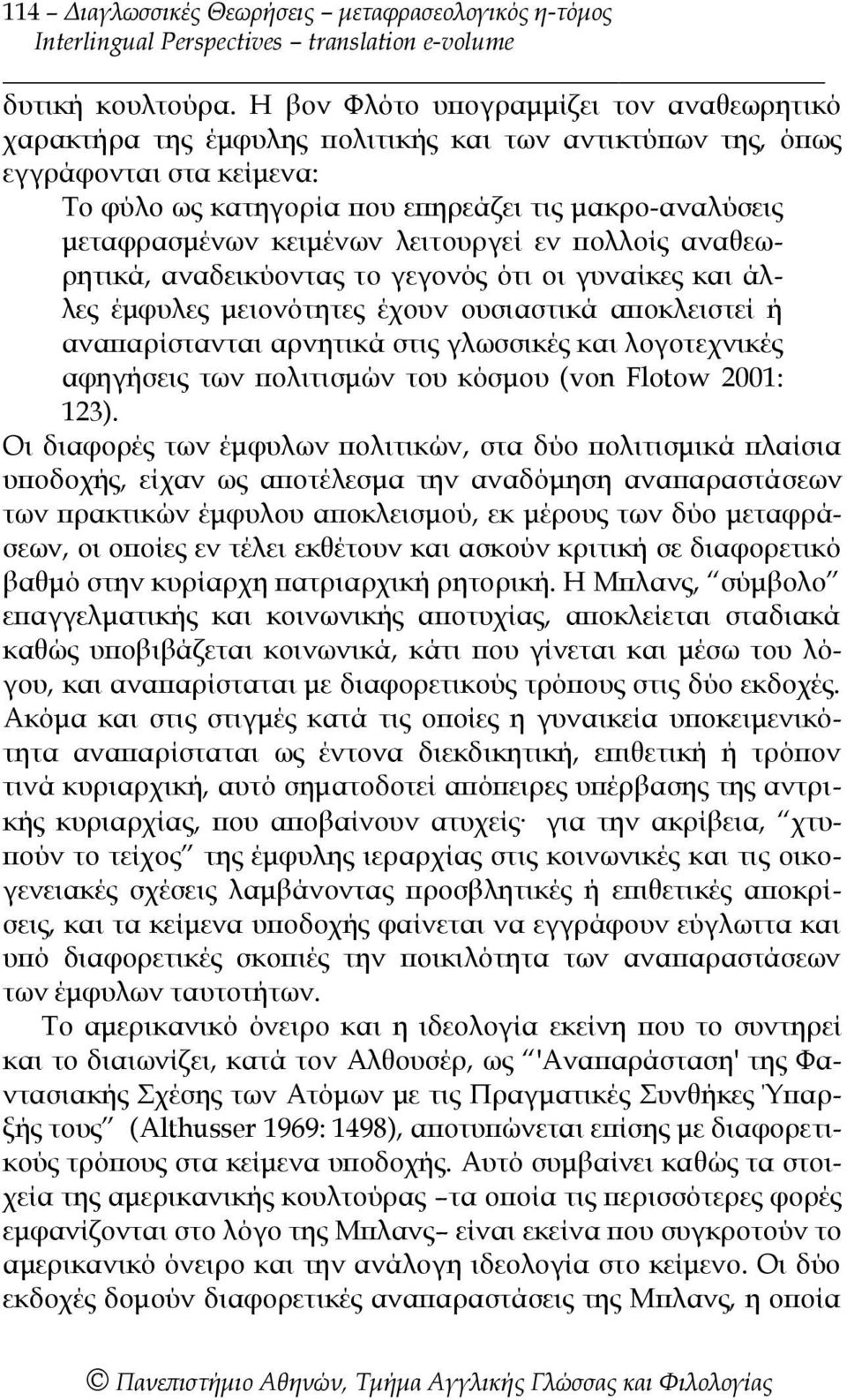 κειμένων λειτουργεί εν πολλοίς αναθεωρητικά, αναδεικύοντας το γεγονός ότι οι γυναίκες και άλλες έμφυλες μειονότητες έχουν ουσιαστικά αποκλειστεί ή αναπαρίστανται αρνητικά στις γλωσσικές και