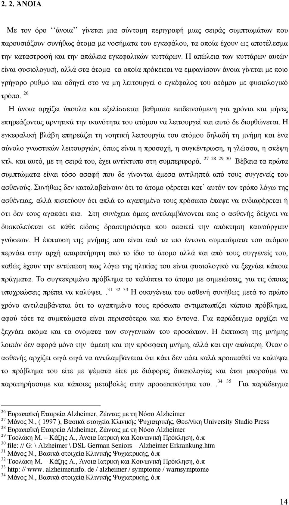 Η απώλεια των κυττάρων αυτών είναι φυσιολογική, αλλά στα άτομα τα οποία πρόκειται να εμφανίσουν άνοια γίνεται με ποιο γρήγορο ρυθμό και οδηγεί στο να μη λειτουργεί ο εγκέφαλος του ατόμου με